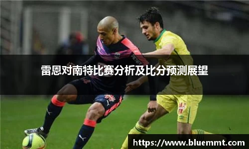 雷恩对南特比赛分析及比分预测展望